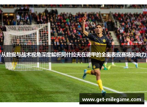 从数据与战术视角深度解析阿什拉夫在德甲的全面表现赛场影响力 从数据与战术视角深度解析阿什拉夫在德甲的全面表现赛场影响力